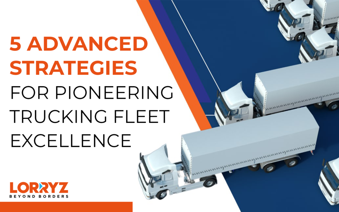 5 Advanced Strategies for Pioneering Trucking Fleet Excellence